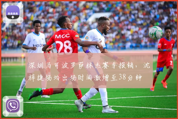 深圳马可波罗萨林杰赛季报销，沈梓捷场均出场时间激增至38分钟