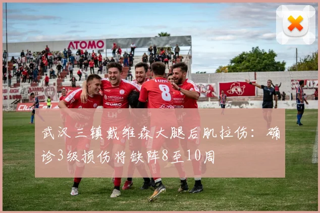 武汉三镇戴维森大腿后肌拉伤：确诊3级损伤将缺阵8至10周